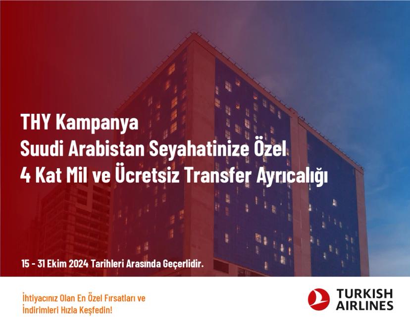 THY Kampanya - Suudi Arabistan Seyahatinize Özel 4 Kat Mil ve Ücretsiz Transfer Ayrıcalığı