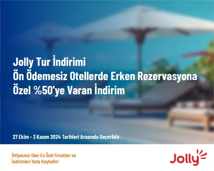 Jolly Tur İndirimi - Ön Ödemesiz Otellerde Erken Rezervasyona Özel %50'ye Varan İndirim