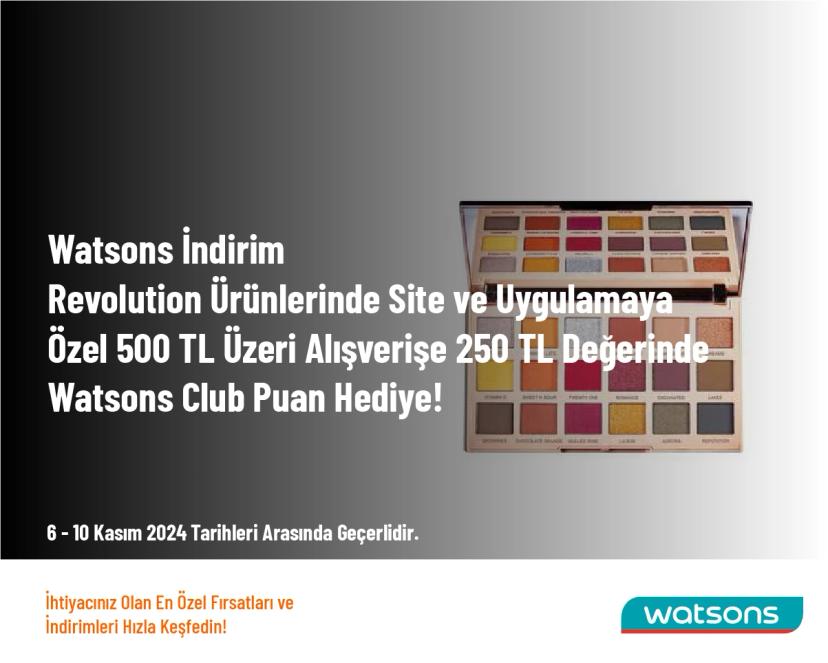 Watsons İndirim - Revolution Ürünlerinde Site ve Uygulamaya Özel 500 TL Üzeri Alışverişe 250 TL Değerinde Watsons Club Puan Hediye!