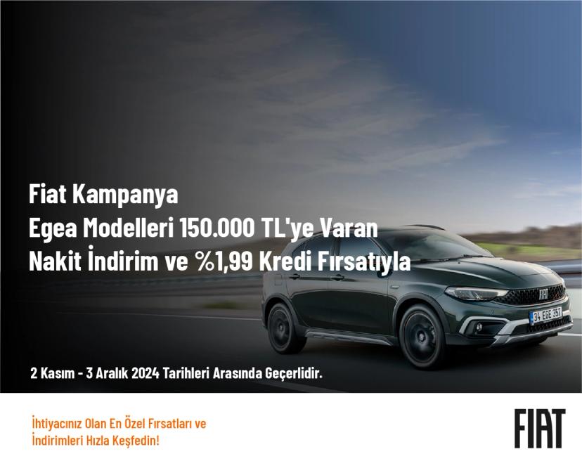 Fiat Kampanya - Egea Modelleri̇ 150.000 TL'ye Varan Naki̇t İndi̇ri̇m ve %1,99 Kredi̇ Fırsatıyla