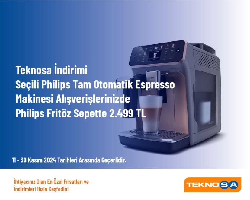 Teknosa İndirimi - Seçili Philips Tam Otomatik Espresso Makinesi Alışverişlerinizde Philips HD9880/90 Fritöz Sepette 2.499 TL