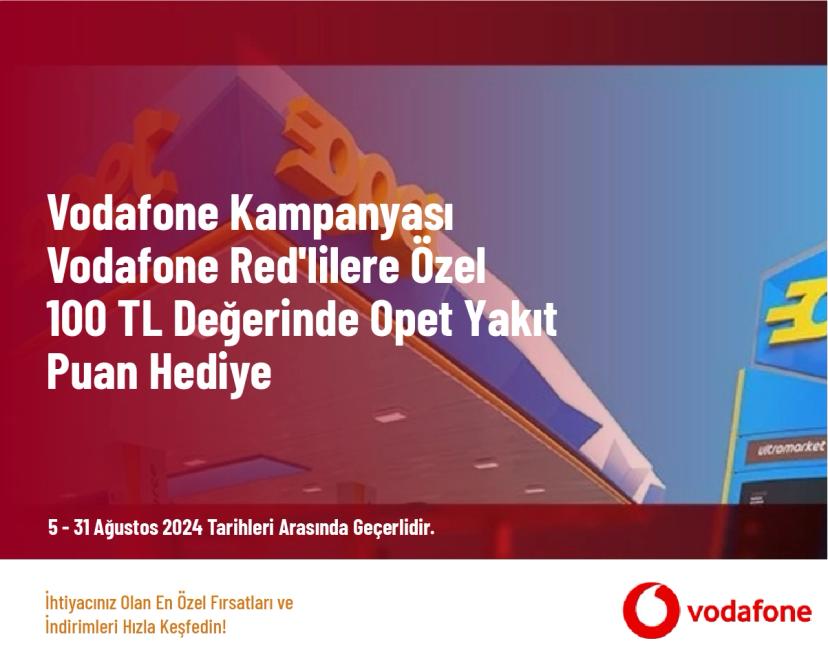 Vodafone Kampanyası - Vodafone Red'lilere Özel 100 TL Değerinde Opet Yakıt Puan Hediye