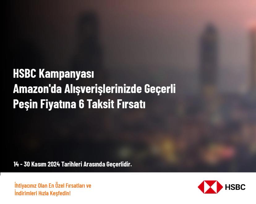 HSBC Kampanyası - Amazon'da Alışverişlerinizde Geçerli Peşin Fiyatına 6 Taksit Fırsatı