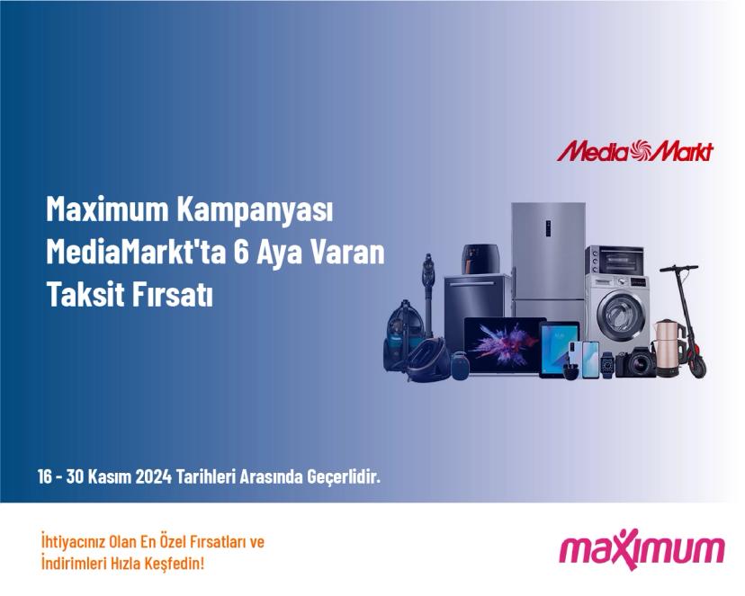 Maximum Kampanyası - MediaMarkt'ta 6 Aya Varan Taksit Fırsatı