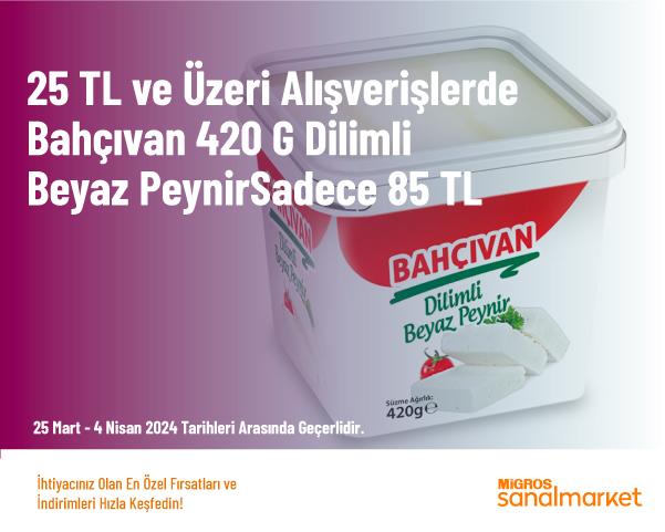 25 TL ve Üzeri Alışverişlerde Bahçıvan 420 G Dilimli Beyaz Peynir 85 Sadece 85 TL