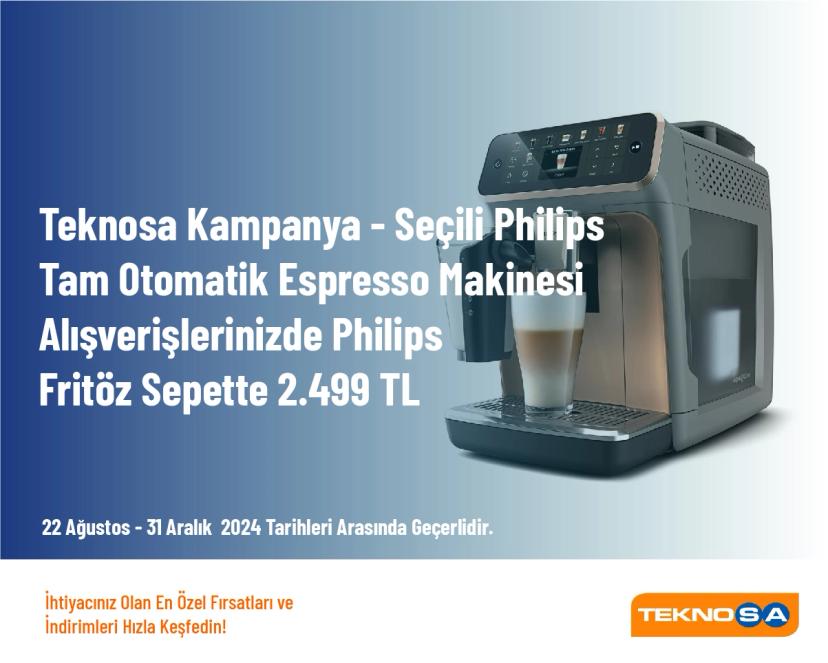 Teknosa Kampanya - Seçili Philips Tam Otomatik Espresso Makinesi Alışverişlerinizde Philips HD9880/90 Fritöz Sepette 2.499 TL