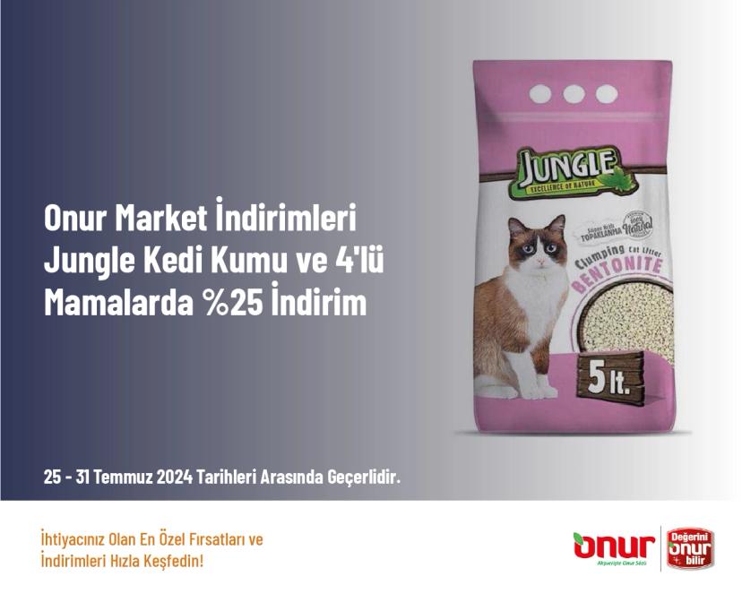 Onur Market İndirimleri - Jungle Kedi Kumu ve 4'lü Mamalarda %25 İndirim