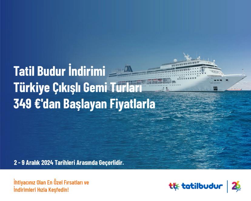 Tatil Budur İndirimi - Türkiye Çıkışlı Gemi Turları 349 €'dan Başlayan Fiyatlarla