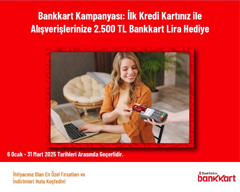 Bankkart Kampanyası - İlk Kredi Kartınız ile Alışverişlerinize 2.500 TL Bankkart Lira Hediye