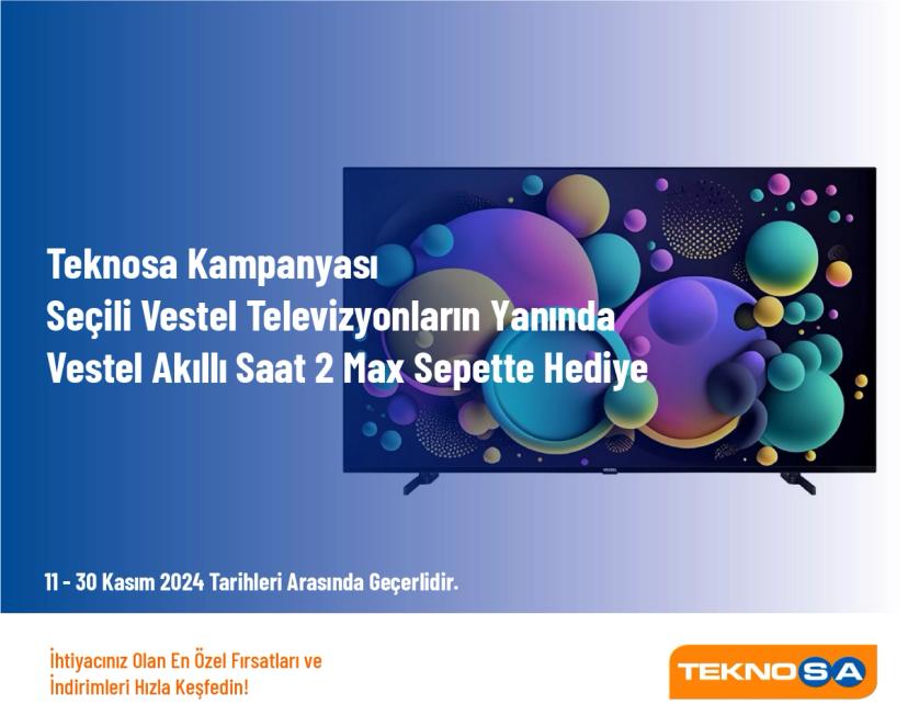 Teknosa Kampanyası - Seçili Vestel Televizyonların Yanında Vestel Akıllı Saat 2 Max Sepette Hediye