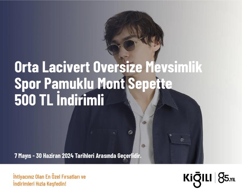 Kiğılı İndirim - Orta Lacivert Oversize Mevsimlik Spor Pamuklu Mont Sepette 500 TL İndirimli