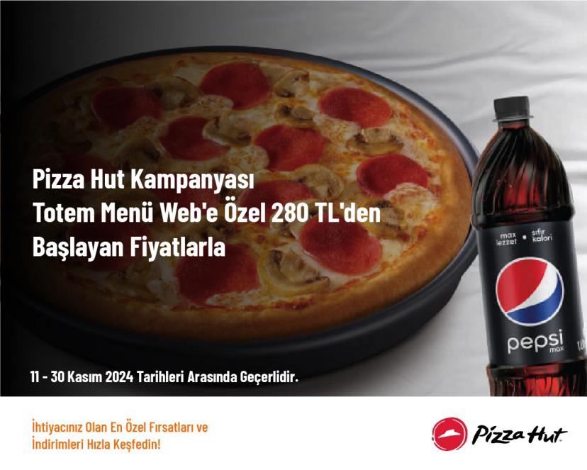 Pizza Hut Kampanyası - Totem Menü Web'e Özel 280 TL'den Başlayan Fiyatlarla