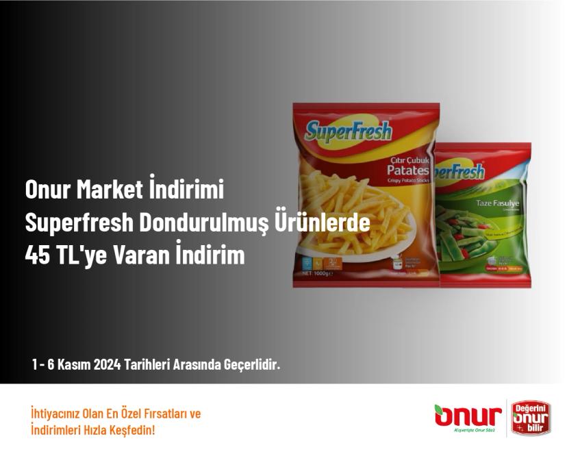 Onur Market İndirimi - Superfresh Dondurulmuş Ürünlerde 45 TL'ye Varan İndirim