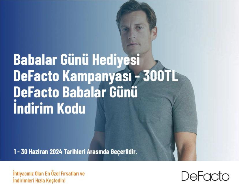 Babalar Günü Hediyesi - DeFacto Kampanyası - 300TL DeFacto Babalar Günü İndirim Kodu