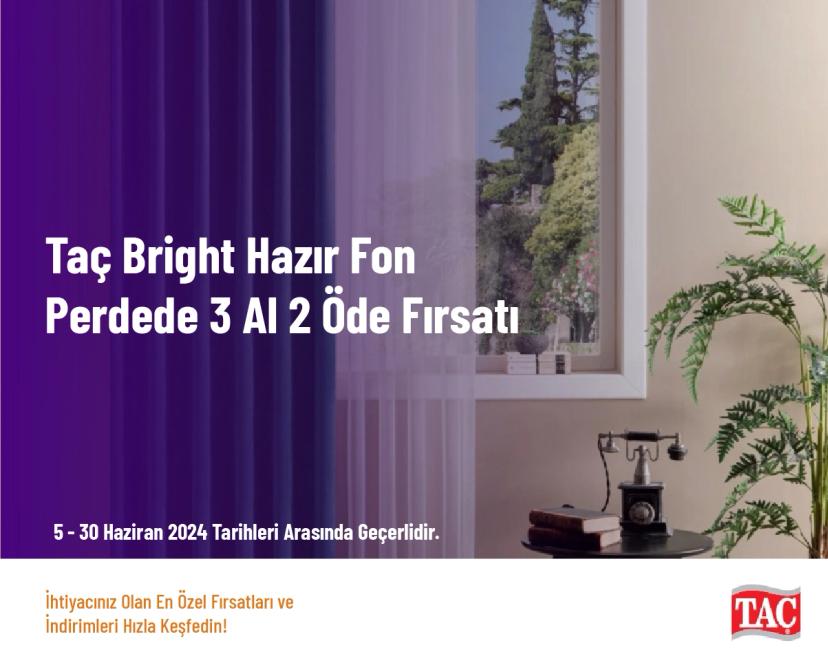 Taç Kampanyası - Taç Bright Hazır Fon Perdede 3 Al 2 Öde Fırsatı