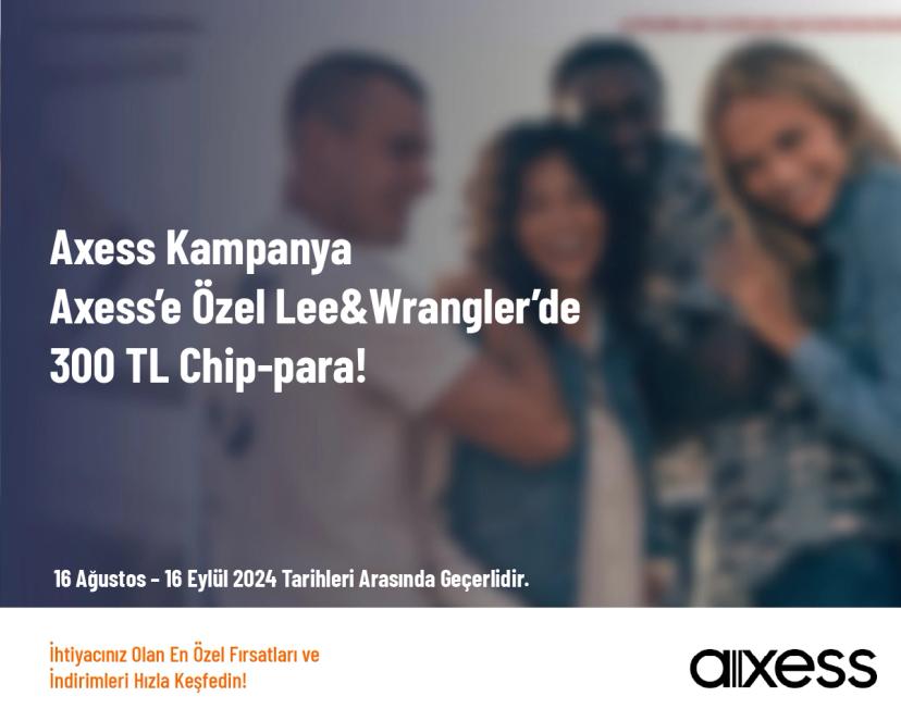 Axess Kampanya - Axess’e Özel Lee&Wrangler’de 300 TL Chip-para!