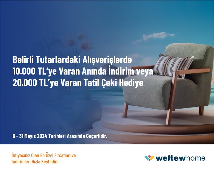 Belirli Tutarlardaki Alışverişlerde 10.000 TL’ye Varan Anında İndirim veya 20.000 TL’ye Varan Tatil Çeki Hediye