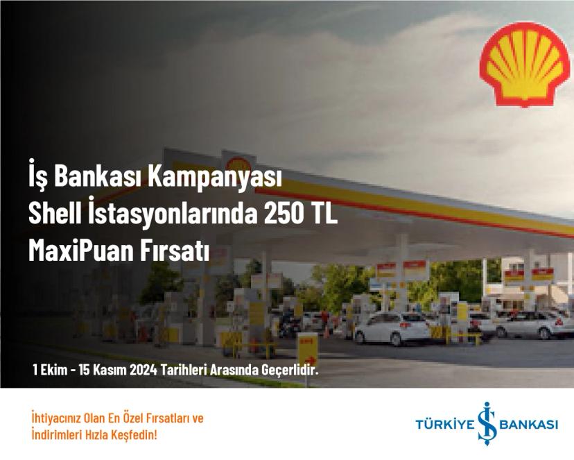 İş Bankası Kampanyası - Shell İstasyonlarında 250 TL MaxiPuan Fırsatı