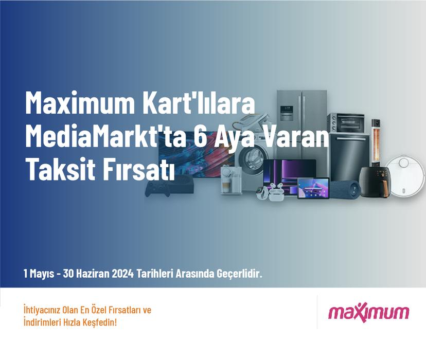 Maximum Kart'lılara MediaMarkt'ta 6 Aya Varan Taksit Fırsatı