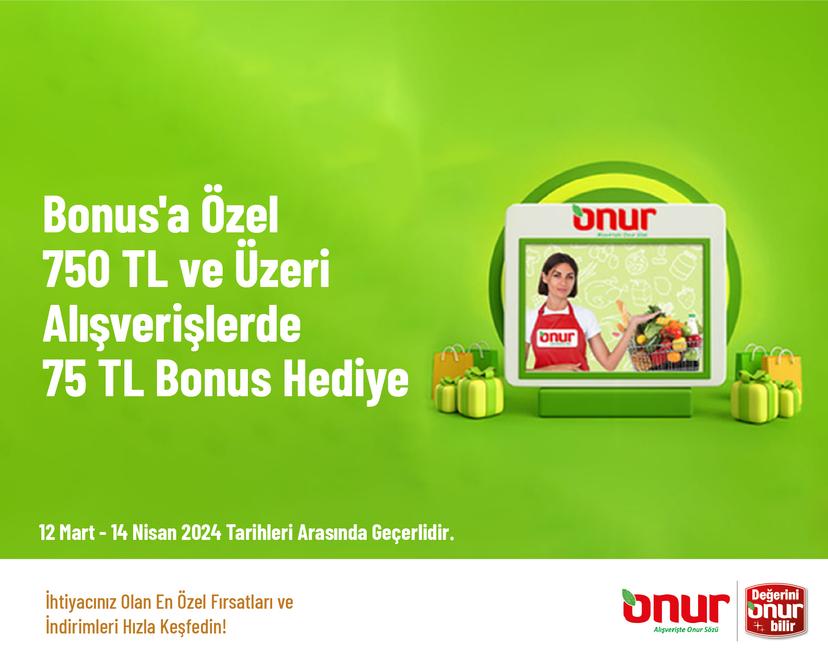 Bonus'a Özel 750 TL ve Üzeri Alışverişlerde 75 TL Bonus Hediye