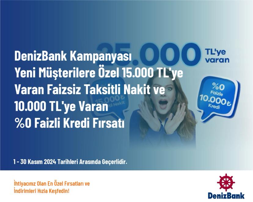 DenizBank Kampanyası - Yeni Müşterilere Özel 15.000 TL'ye Varan Faizsiz Taksitli Nakit ve 10.000 TL'ye Varan %0 Faizli Kredi Fırsatı