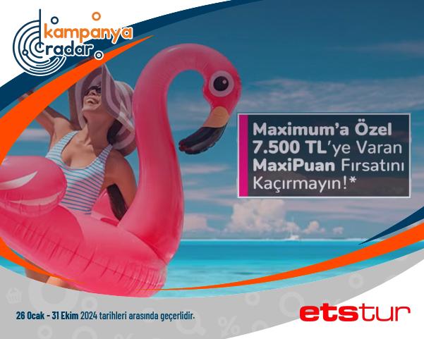 MAXİMUM’A ÖZEL 7.500 TL’YE VARAN MAXİPUAN FIRSATI!