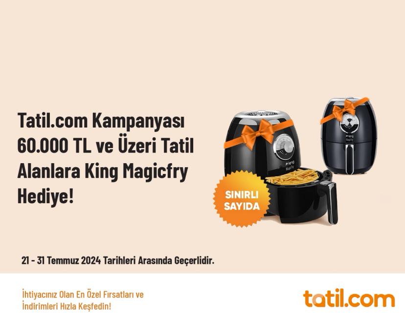 Tatil.com Kampanyası - 60.000 TL ve Üzeri Tatil Alanlara King Magicfry Hediye