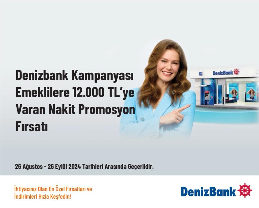 Denizbank Kampanyası  Emeklilere 12.000 TL’ye Varan Nakit Promosyon Fırsatı