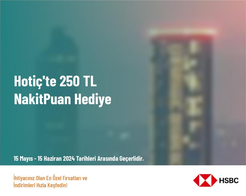 Hotiç'te 250 TL NakitPuan Hediye