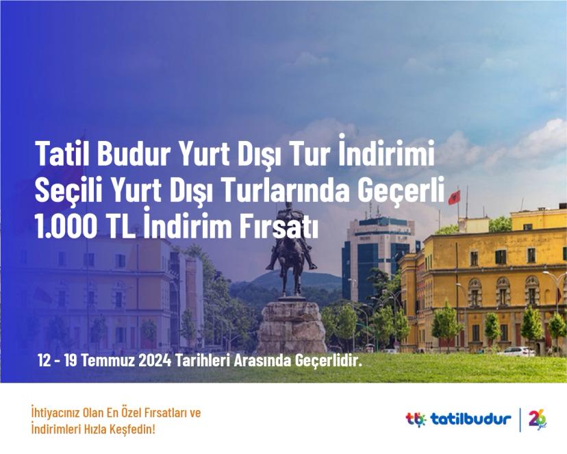 Tatil Budur Yurt Dışı Tur İndirimi - Seçili Yurt Dışı Turlarında Geçerli 1.000 TL İndirim Fırsatı