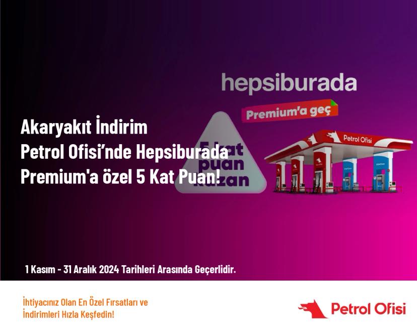 Akaryakıt İndirim - Petrol Ofisi’nde Hepsiburada Premium'a Özel 5 Kat Puan!